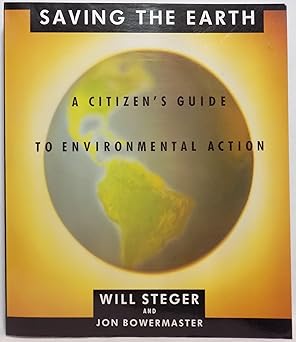 saving the earth a citizens guide to environmental action 1st edition will steger ,jon bowermaster