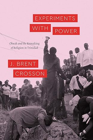 experiments with power obeah and the remaking of religion in trinidad 1st edition j brent crosson 022670548x,