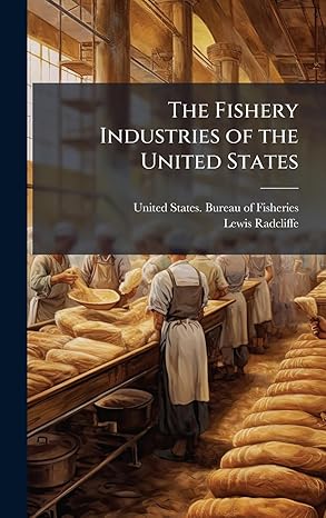 the fishery industries of the united states 1st edition lewis 1880 radcliffe ,united states bureau of