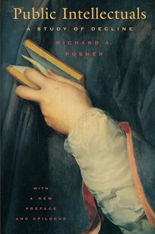 public intellectuals a study of decline with a new preface and epilogue 1st edition richard a posner