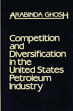 competition and diversification in the united states petroleum industry 1st edition arabinda ghosh