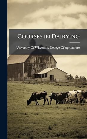 courses in dairying 1st edition university of wisconsin college of a 1023822067, 978-1023822060