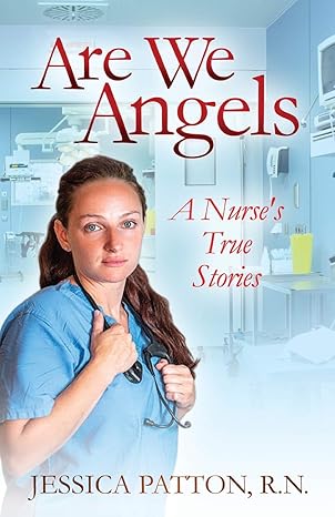 are we angels a nurses true stories 1st edition jessica patton r n 1595946527, 978-1595946522