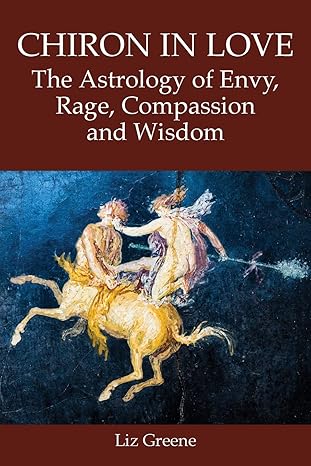 chiron in love the astrology of envy rage compassion and wisdom 1st edition liz greene 1910531960,