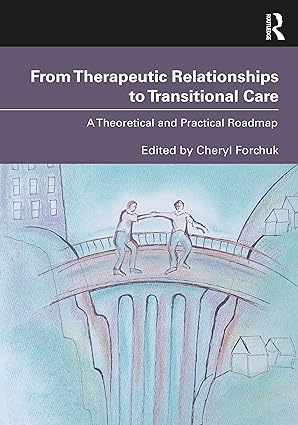 from therapeutic relationships to transitional care 1st edition cheryl forchuk 0367430398, 978-0367430399