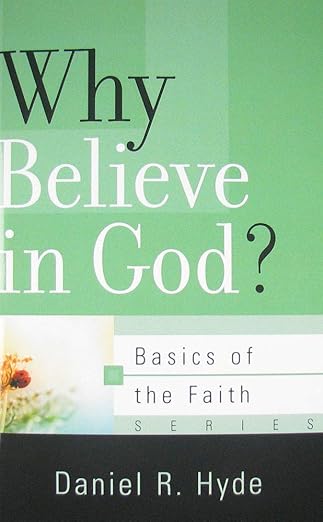 why believe in god 1st edition daniel r hyde 1596382120, 978-1596382121