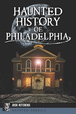 haunted history of philadelphia 1st edition josh hitchens 1467151580, 978-1467151580