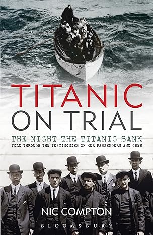 titanic on trial the night the titanic sank told through the testimonies of her passengers and crew 1st
