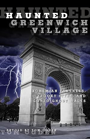 haunted greenwich village bohemian banshees spooky sites and gonzo ghost walks 1st edition tom ogden