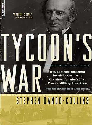 tycoons war how cornelius vanderbilt invaded a country to overthrow americas most famous military adventurer