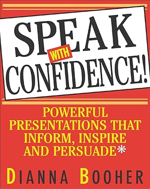 speak with confidence powerful presentations that inform inspire and persuade 1st edition dianna booher