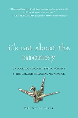 its not about the money unlock your money type to achieve spiritual and financial abundance 1st edition brent