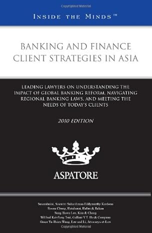 banking and finance client strategies in asia 2010 ed leading lawyers on understanding the impact of global