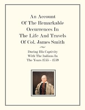 an account of the remarkable occurrences in the life of col james smith during his captivity with the indians