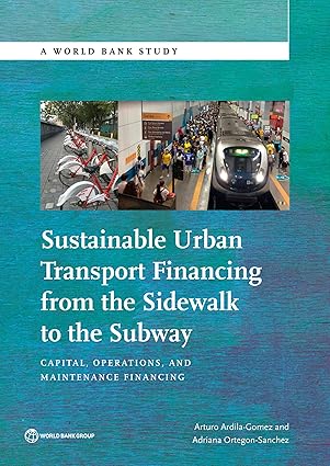 sustainable urban transport financing from the sidewalk to the subway capital operations and maintenance