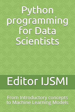 python programming for data scientists from introductory concepts to machine learning models 1st edition