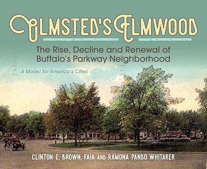 olmsteds elmwood the rise decline and renewal of buffalos parkway neighborhood a model for americas cities