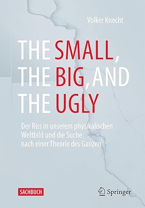 the small the big and the ugly der riss in unserem physikalischen weltbild und die suche nach einer theorie