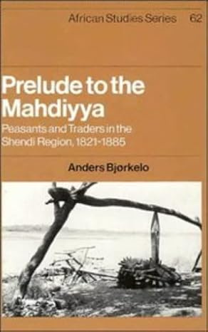 prelude to the mahdiyya peasants and traders in the shendi region 1821a 1885 1st edition anders bja rkelo