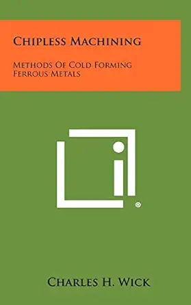 chipless machining methods of cold forming ferrous metals 1st edition charles h wick 1258332663,