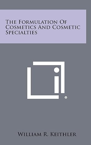 the formulation of cosmetics and cosmetic specialties 1st edition william r keithler 1258322617,