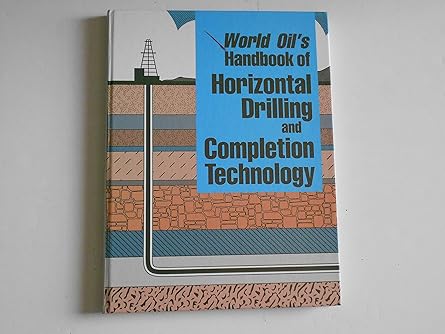 world oils handbook of horizontal drilling and completion technology 1st edition world oil magazine