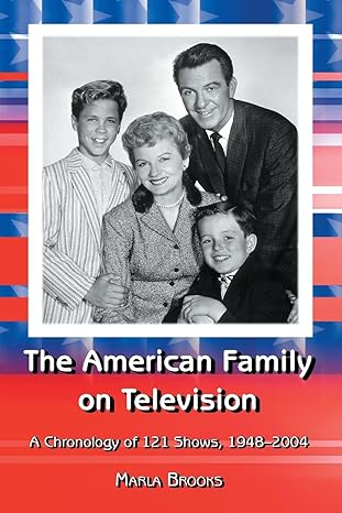 the american family on television a chronology of 121 shows 1948 2004 1st edition marla brooks 078642074x,