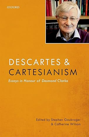 descartes and cartesianism essays in honour of desmond clarke 1st edition stephen gaukroger ,catherine wilson