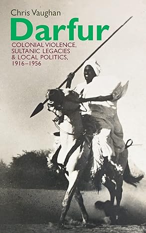 darfur colonial violence sultanic legacies and local politics 1916 1956 1st edition chris vaughan 184701111x,