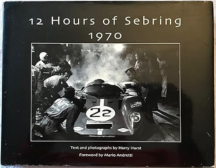 12 hours of sebring 1970 the story of one race and the cars and drivers that made it great by harry hurst 1st