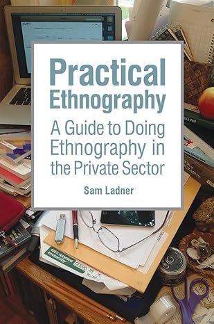 practical ethnography a guide to doing ethnography in the private sector 1st edition sam ladner 1611323908,