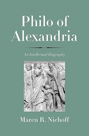 philo of alexandria an intellectual biography 1st edition maren r niehoff 030017523x, 978-0300175233