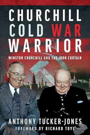 churchill cold war warrior winston churchill and the iron curtain 1st edition anthony tucker jones