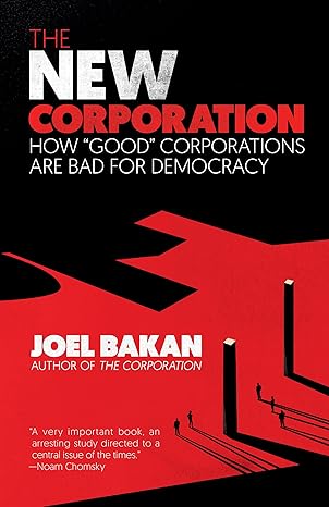 the new corporation how good corporations are bad for democracy 1st edition joel bakan 1984899724,