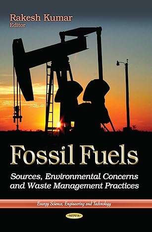 fossil fuels sources environmental concerns and waste management practices 1st edition rakesh kumar
