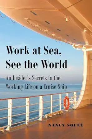 work at sea see the world an insiders secrets to the working life on a cruise ship 1st edition nancy soula c