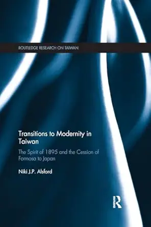 transitions to modernity in taiwan the spirit of 1895 and the cession of formosa to japan 1st edition niki