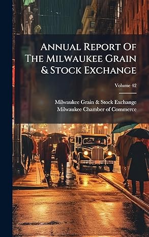 annual report of the milwaukee grain and stock exchange 1st edition milwaukee grain stock exchange ,milwaukee
