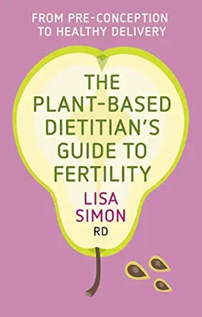 the plant based dietitiana s guide to fertility from pre conception to healthy delivery 1st edition lisa