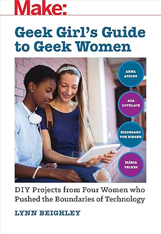 geek girls guide to geek women an examination of four who pushed the boundaries of technology 1st edition