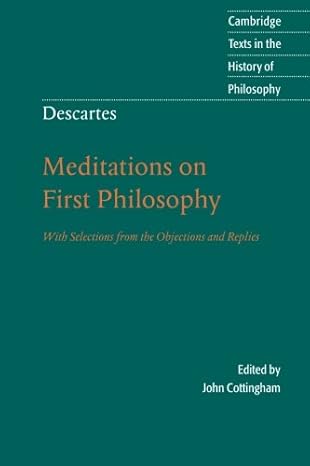 descartes meditations on first philosophy with selections from the objections and replies 1st edition rena c