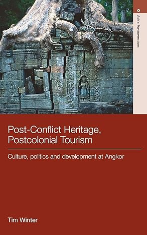 post conflict heritage postcolonial tourism culture politics and development at angkor 1st edition tim winter
