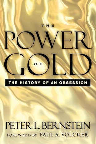 the power of gold the history of an obsession 1st edition peter l bernstein ,paul a volcker 111827010x,