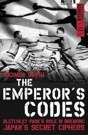 the emperors codes bletchley parks role in breaking japans secret ciphers 1st edition michael smith