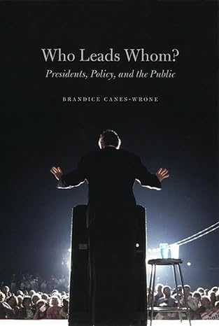 who leads whom presidents policy and the public 1st edition brandice canes wrone 0226092828, 978-0226092829
