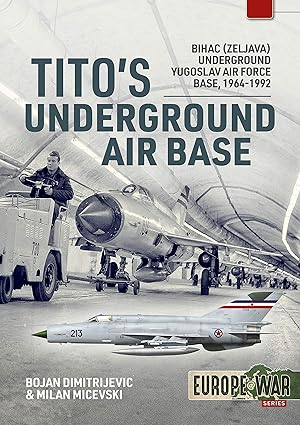 titos underground air base bihac underground yugoslav air force base 1964 1992 1st edition bojan dimitrijevic