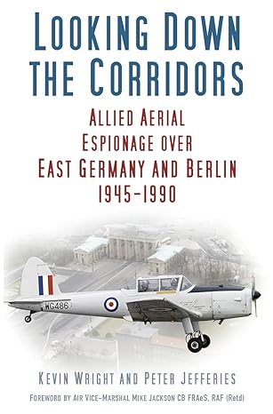 looking down the corridors allied aerial espionage over east germany and berlin 1945 1990 1st edition kevin