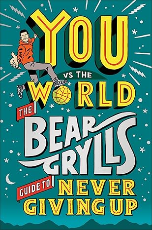 you vs the world the bear grylls guide to never giving up 1st edition bear grylls 0744070678, 978-0744070675