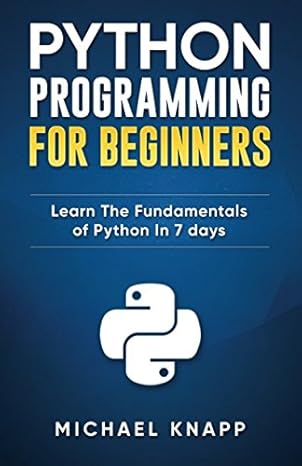 python programming for beginners learn the fundamentals of python in 7 days 1st edition michael knapp ,python