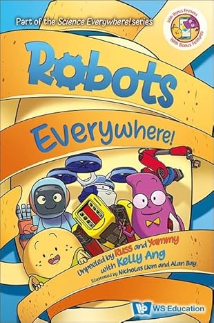 robots everywhere unpeeled by russ and yammy with kelly ang 1st edition kelly ang ,nicholas liem ,alan bay